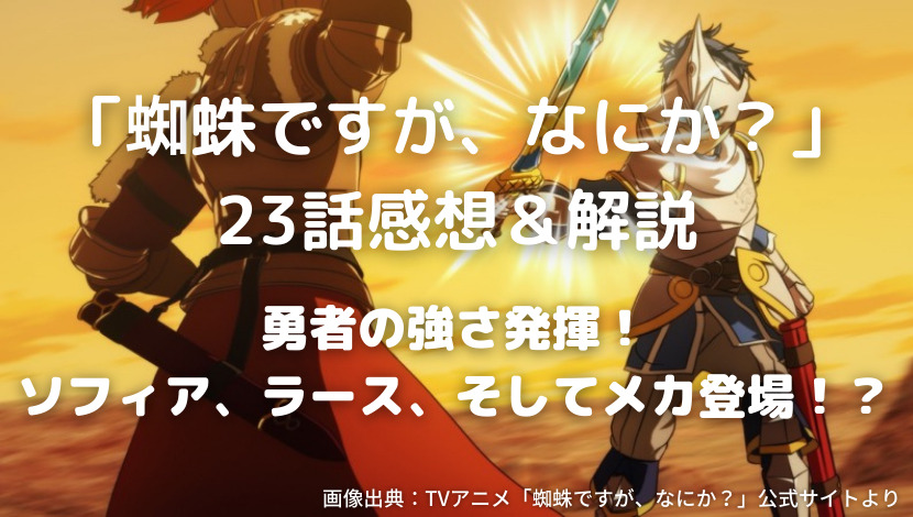 蜘蛛ですが なにか 23話感想 解説 勇者の強さ発揮 ソフィア ラース そしてメカ登場 ウハル ログ