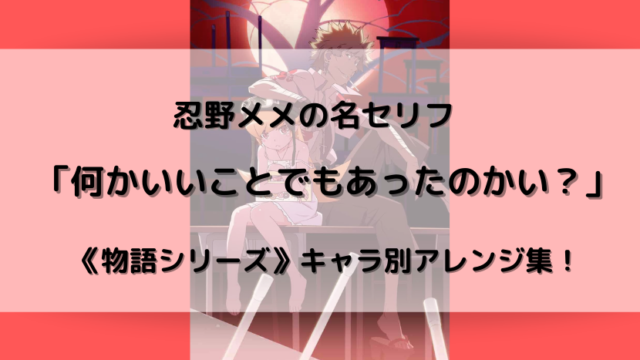 忍野メメの名セリフ 何かいいことでもあったのかい 物語シリーズ キャラ別アレンジ集 ウハル ログ