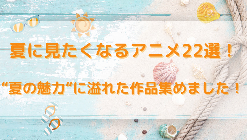 夏に見たくなるアニメ22選 夏の魅力 に溢れた作品集めました ウハル ログ